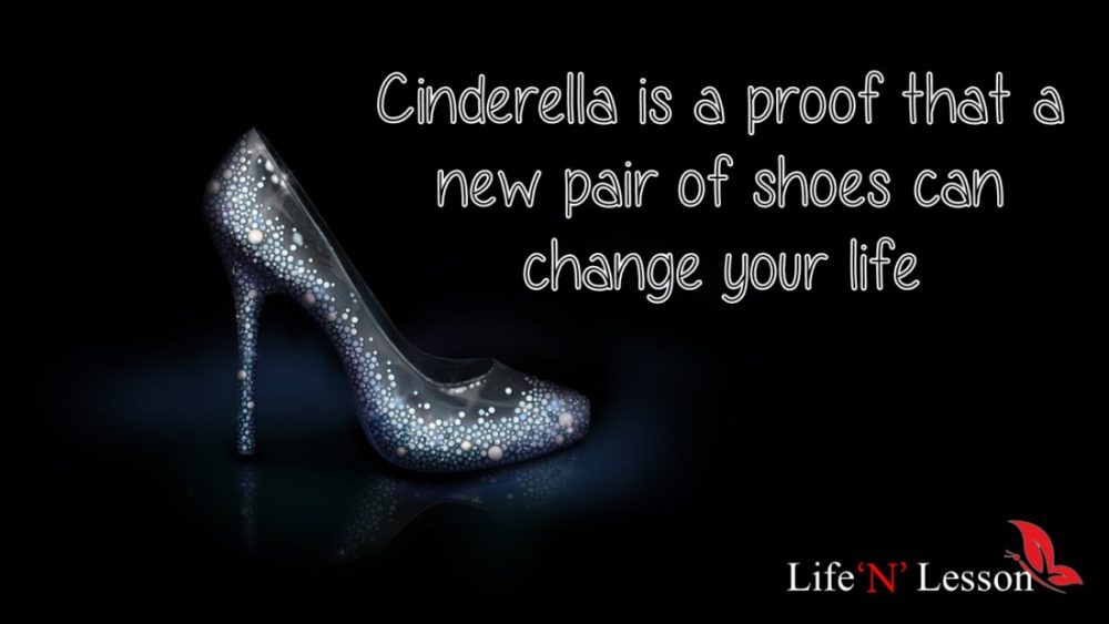 Cinderella is a proof that a new pair of shoes can change your life - Princess Quotes