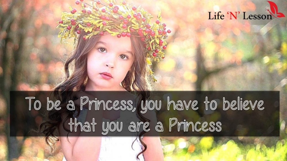 To be a Princess, you have to believe that you are a Princess - Princess Quotes